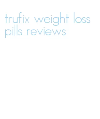 trufix weight loss pills reviews