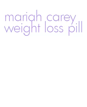 mariah carey weight loss pill