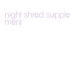 night shred supplement