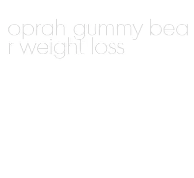 oprah gummy bear weight loss