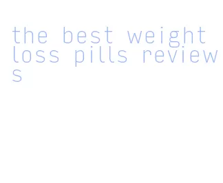 the best weight loss pills reviews