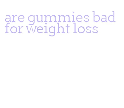 are gummies bad for weight loss