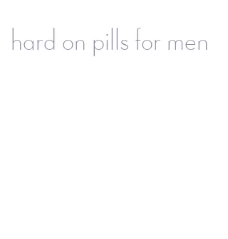 hard on pills for men