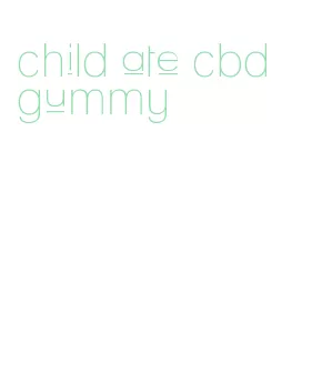 child ate cbd gummy