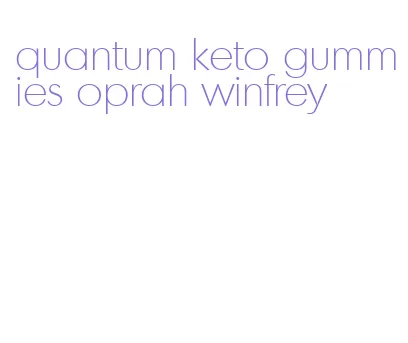 quantum keto gummies oprah winfrey