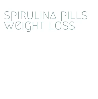 spirulina pills weight loss