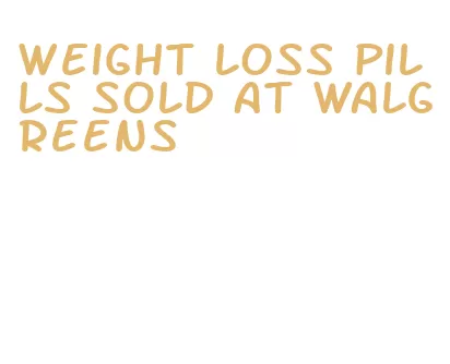 weight loss pills sold at walgreens