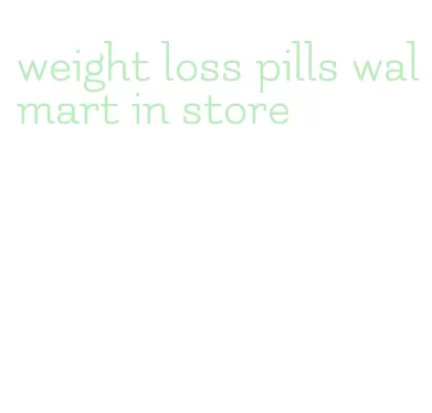 weight loss pills walmart in store