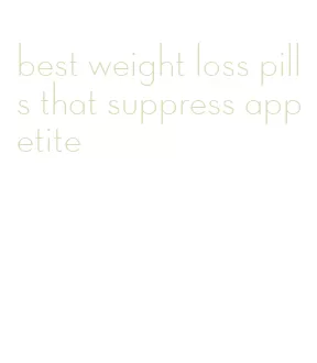 best weight loss pills that suppress appetite