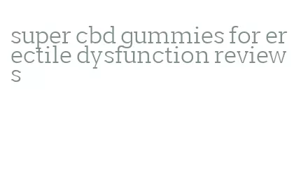 super cbd gummies for erectile dysfunction reviews