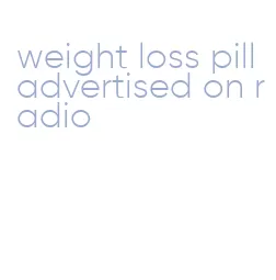 weight loss pill advertised on radio