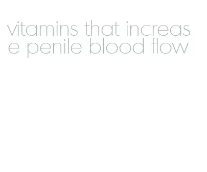 vitamins that increase penile blood flow