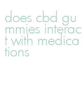 does cbd gummies interact with medications