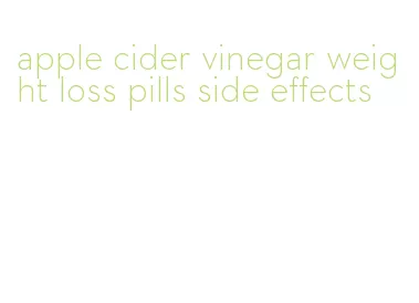 apple cider vinegar weight loss pills side effects