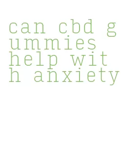 can cbd gummies help with anxiety