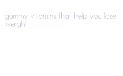 gummy vitamins that help you lose weight