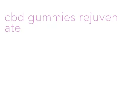 cbd gummies rejuvenate