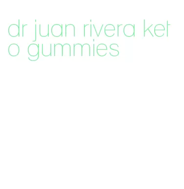 dr juan rivera keto gummies