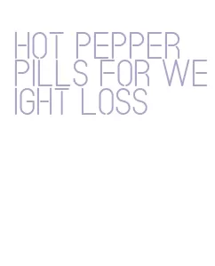 hot pepper pills for weight loss