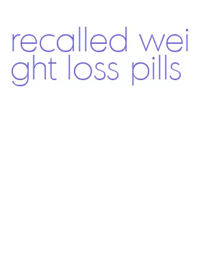 recalled weight loss pills