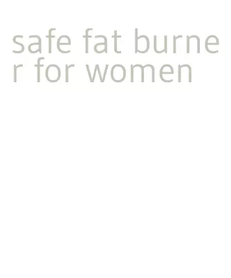 safe fat burner for women