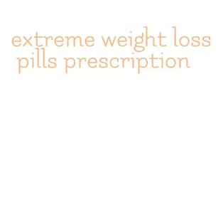 extreme weight loss pills prescription