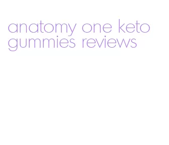 anatomy one keto gummies reviews