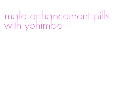 male enhancement pills with yohimbe