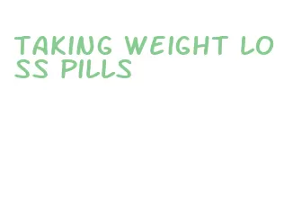 taking weight loss pills