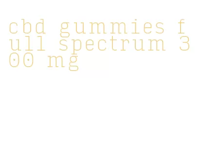 cbd gummies full spectrum 300 mg