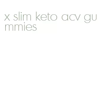 x slim keto acv gummies