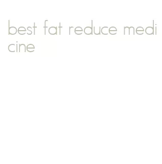 best fat reduce medicine