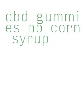 cbd gummies no corn syrup