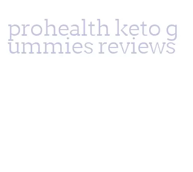 prohealth keto gummies reviews