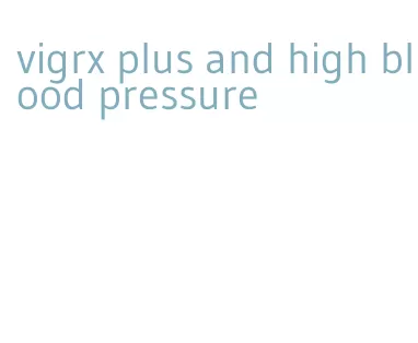 vigrx plus and high blood pressure