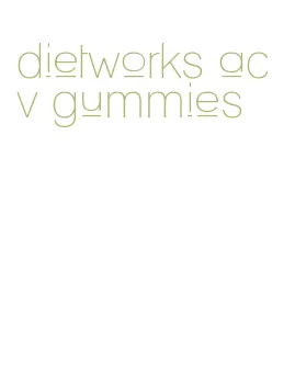 dietworks acv gummies