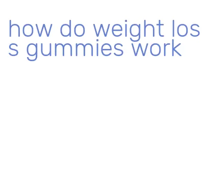 how do weight loss gummies work