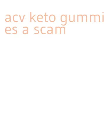 acv keto gummies a scam