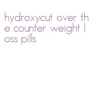 hydroxycut over the counter weight loss pills