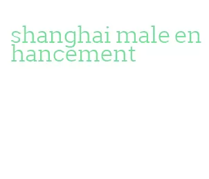 shanghai male enhancement