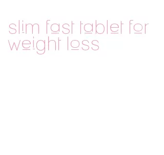 slim fast tablet for weight loss