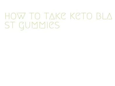 how to take keto blast gummies