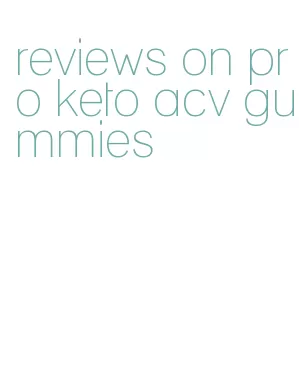 reviews on pro keto acv gummies