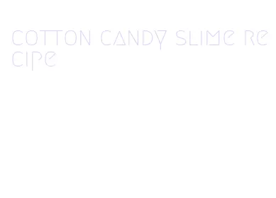 cotton candy slime recipe