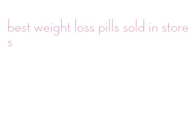 best weight loss pills sold in stores