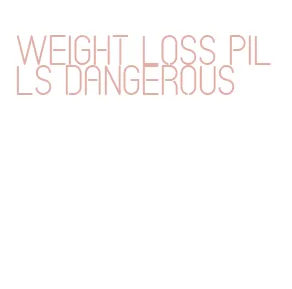 weight loss pills dangerous