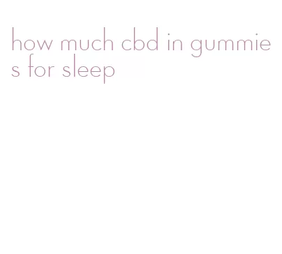 how much cbd in gummies for sleep