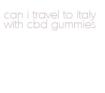 can i travel to italy with cbd gummies