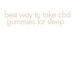 best way to take cbd gummies for sleep