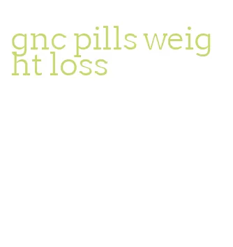 gnc pills weight loss